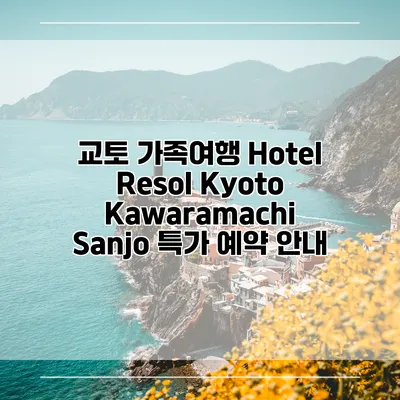 교토 가족여행 Hotel Resol Kyoto Kawaramachi Sanjo 특가 예약 안내