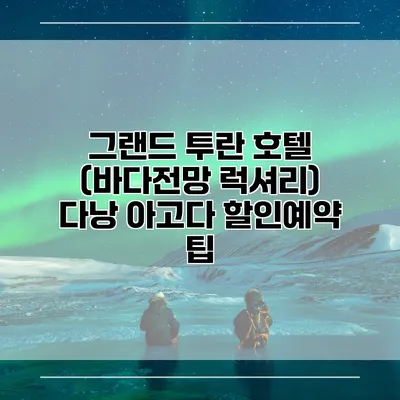 그랜드 투란 호텔 (바다전망 럭셔리) 다낭 아고다 할인예약 팁