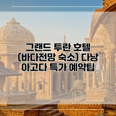 그랜드 투란 호텔 (바다전망 숙소) 다낭 아고다 특가 예약팁