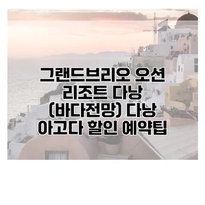 그랜드브리오 오션 리조트 다낭 (바다전망) 다낭 아고다 할인 예약팁