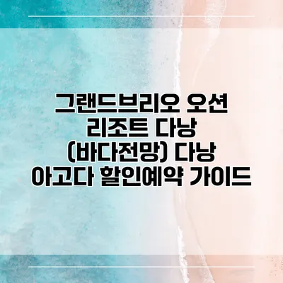 그랜드브리오 오션 리조트 다낭 (바다전망) 다낭 아고다 할인예약 가이드