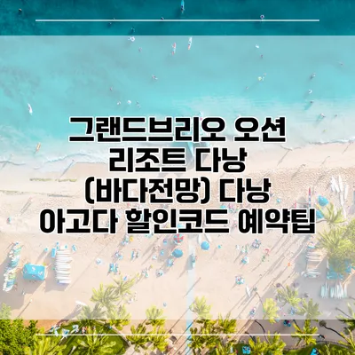 그랜드브리오 오션 리조트 다낭 (바다전망) 다낭 아고다 할인코드 예약팁