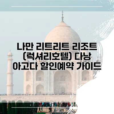 나만 리트리트 리조트 (럭셔리호텔) 다낭 아고다 할인예약 가이드