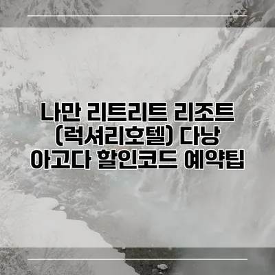 나만 리트리트 리조트 (럭셔리호텔) 다낭 아고다 할인코드 예약팁