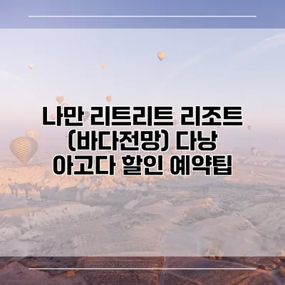 나만 리트리트 리조트 (바다전망) 다낭 아고다 할인 예약팁