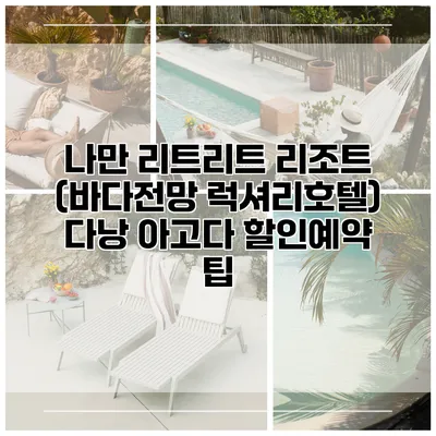 나만 리트리트 리조트 (바다전망 럭셔리호텔) 다낭 아고다 할인예약 팁