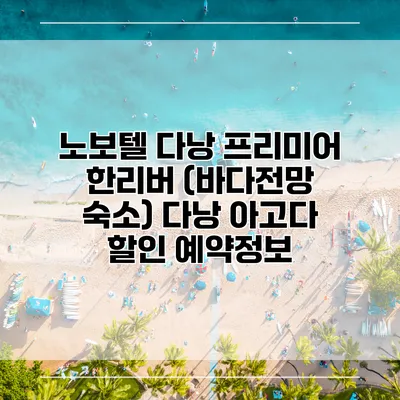 노보텔 다낭 프리미어 한리버 (바다전망 숙소) 다낭 아고다 할인 예약정보