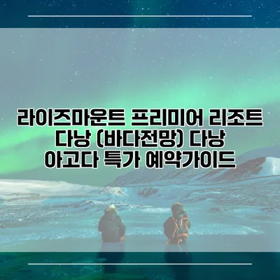 라이즈마운트 프리미어 리조트 다낭 (바다전망) 다낭 아고다 특가 예약가이드