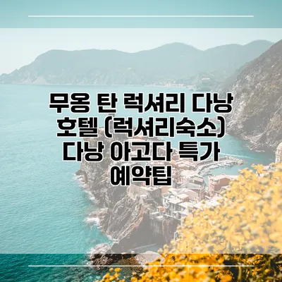 무옹 탄 럭셔리 다낭 호텔 (럭셔리숙소) 다낭 아고다 특가 예약팁
