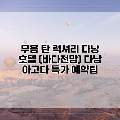 무옹 탄 럭셔리 다낭 호텔 (바다전망) 다낭 아고다 특가 예약팁