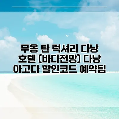 무옹 탄 럭셔리 다낭 호텔 (바다전망) 다낭 아고다 할인코드 예약팁
