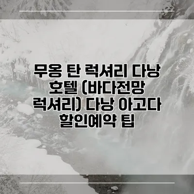 무옹 탄 럭셔리 다낭 호텔 (바다전망 럭셔리) 다낭 아고다 할인예약 팁