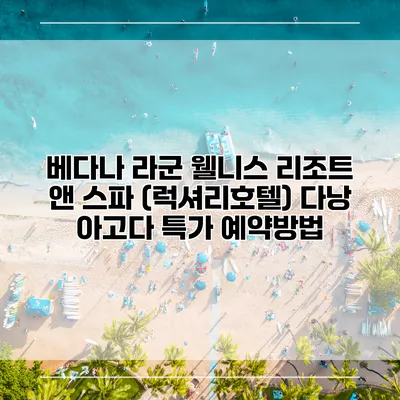 베다나 라군 웰니스 리조트 앤 스파 (럭셔리호텔) 다낭 아고다 특가 예약방법