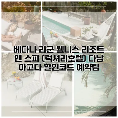 베다나 라군 웰니스 리조트 앤 스파 (럭셔리호텔) 다낭 아고다 할인코드 예약팁