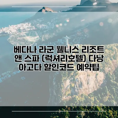 베다나 라군 웰니스 리조트 앤 스파 (럭셔리호텔) 다낭 아고다 할인코드 예약팁
