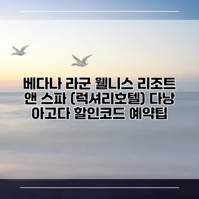 베다나 라군 웰니스 리조트 앤 스파 (럭셔리호텔) 다낭 아고다 할인코드 예약팁