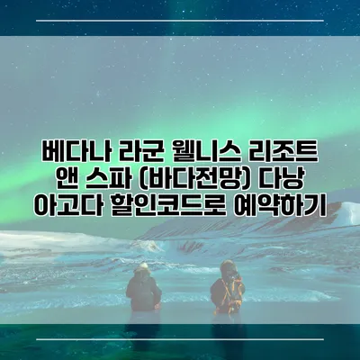 베다나 라군 웰니스 리조트 앤 스파 (바다전망) 다낭 아고다 할인코드로 예약하기