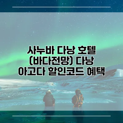 사누바 다낭 호텔 (바다전망) 다낭 아고다 할인코드 혜택