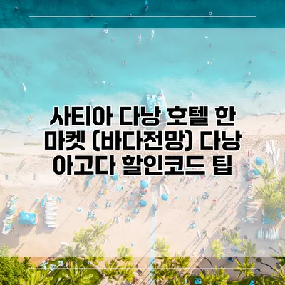 사티아 다낭 호텔 한 마켓 (바다전망) 다낭 아고다 할인코드 팁