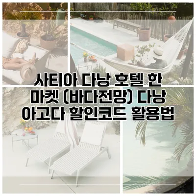 사티아 다낭 호텔 한 마켓 (바다전망) 다낭 아고다 할인코드 활용법