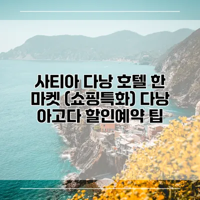 사티아 다낭 호텔 한 마켓 (쇼핑특화) 다낭 아고다 할인예약 팁