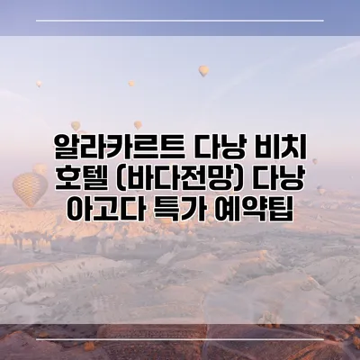 알라카르트 다낭 비치 호텔 (바다전망) 다낭 아고다 특가 예약팁