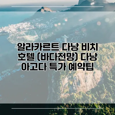 알라카르트 다낭 비치 호텔 (바다전망) 다낭 아고다 특가 예약팁