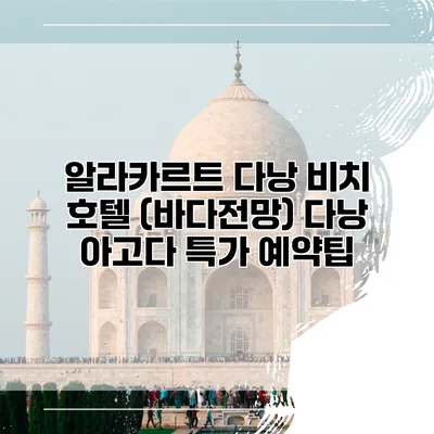 알라카르트 다낭 비치 호텔 (바다전망) 다낭 아고다 특가 예약팁