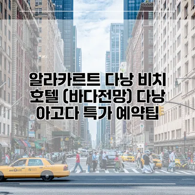 알라카르트 다낭 비치 호텔 (바다전망) 다낭 아고다 특가 예약팁