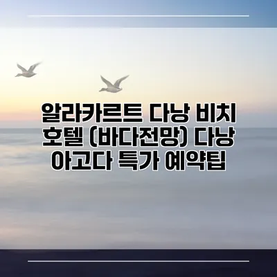 알라카르트 다낭 비치 호텔 (바다전망) 다낭 아고다 특가 예약팁