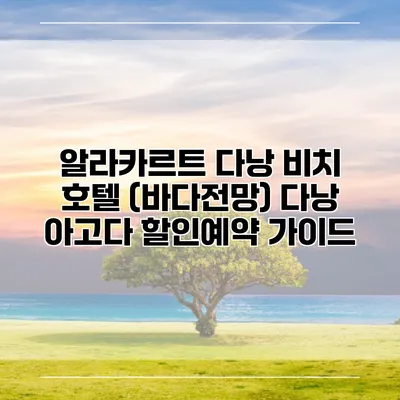 알라카르트 다낭 비치 호텔 (바다전망) 다낭 아고다 할인예약 가이드