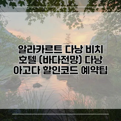 알라카르트 다낭 비치 호텔 (바다전망) 다낭 아고다 할인코드 예약팁