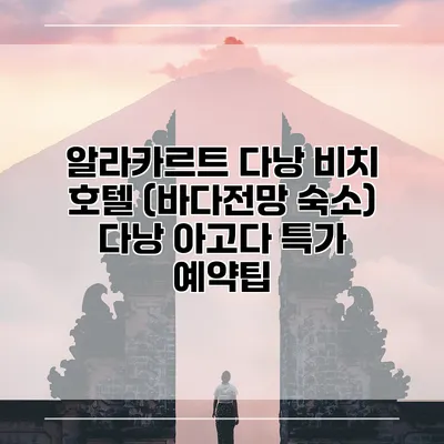 알라카르트 다낭 비치 호텔 (바다전망 숙소) 다낭 아고다 특가 예약팁
