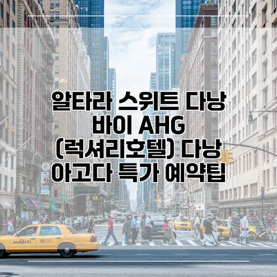 알타라 스위트 다낭 바이 AHG (럭셔리호텔) 다낭 아고다 특가 예약팁