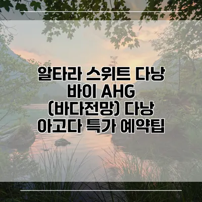 알타라 스위트 다낭 바이 AHG (바다전망) 다낭 아고다 특가 예약팁