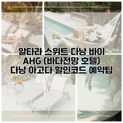 알타라 스위트 다낭 바이 AHG (바다전망 호텔) 다낭 아고다 할인코드 예약팁