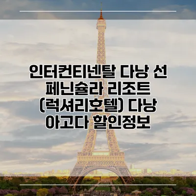 인터컨티넨탈 다낭 선 페닌슐라 리조트 (럭셔리호텔) 다낭 아고다 할인정보