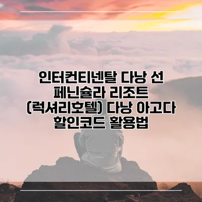 인터컨티넨탈 다낭 선 페닌슐라 리조트 (럭셔리호텔) 다낭 아고다 할인코드 활용법