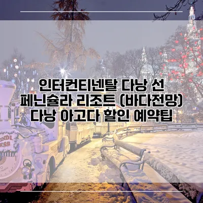 인터컨티넨탈 다낭 선 페닌슐라 리조트 (바다전망) 다낭 아고다 할인 예약팁