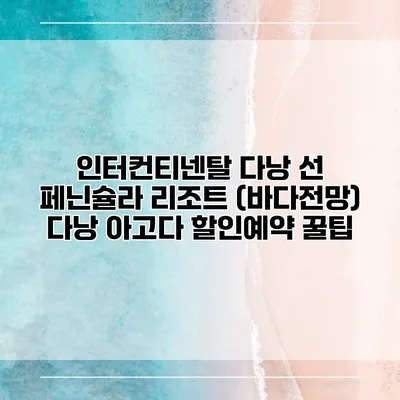 인터컨티넨탈 다낭 선 페닌슐라 리조트 (바다전망) 다낭 아고다 할인예약 꿀팁