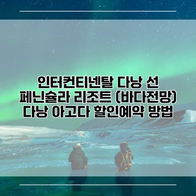 인터컨티넨탈 다낭 선 페닌슐라 리조트 (바다전망) 다낭 아고다 할인예약 방법