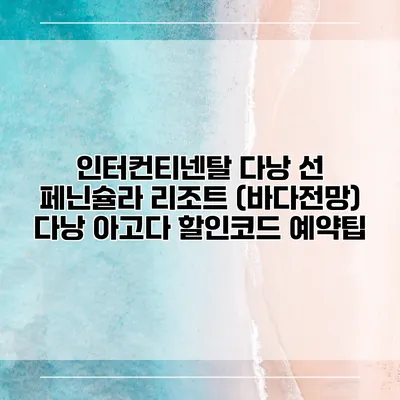 인터컨티넨탈 다낭 선 페닌슐라 리조트 (바다전망) 다낭 아고다 할인코드 예약팁