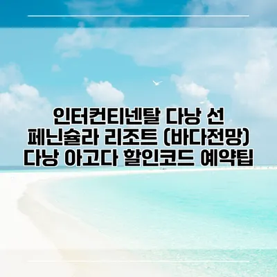 인터컨티넨탈 다낭 선 페닌슐라 리조트 (바다전망) 다낭 아고다 할인코드 예약팁