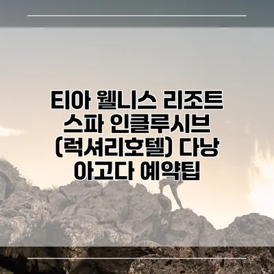 티아 웰니스 리조트 스파 인클루시브 (럭셔리호텔) 다낭 아고다 예약팁