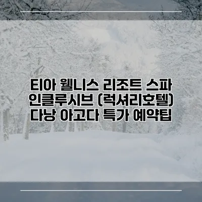 티아 웰니스 리조트 스파 인클루시브 (럭셔리호텔) 다낭 아고다 특가 예약팁