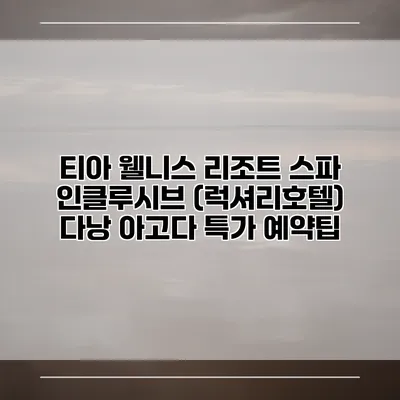티아 웰니스 리조트 스파 인클루시브 (럭셔리호텔) 다낭 아고다 특가 예약팁