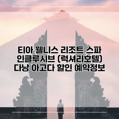 티아 웰니스 리조트 스파 인클루시브 (럭셔리호텔) 다낭 아고다 할인 예약정보