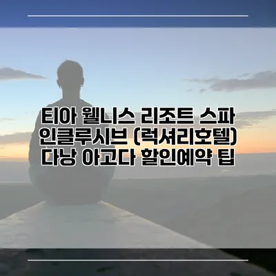 티아 웰니스 리조트 스파 인클루시브 (럭셔리호텔) 다낭 아고다 할인예약 팁