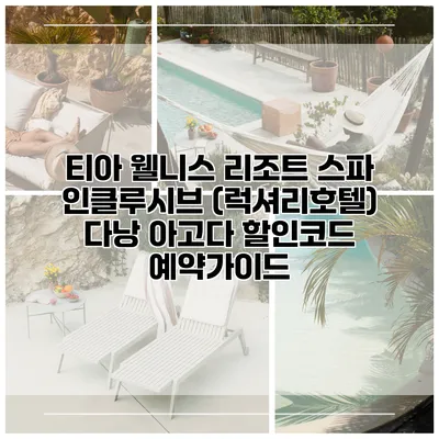 티아 웰니스 리조트 스파 인클루시브 (럭셔리호텔) 다낭 아고다 할인코드 예약가이드