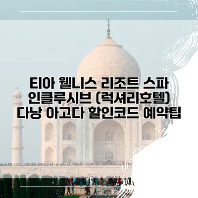 티아 웰니스 리조트 스파 인클루시브 (럭셔리호텔) 다낭 아고다 할인코드 예약팁